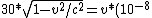 30*\sqrt{1-v^2/c^2} = v*(10^{-8})